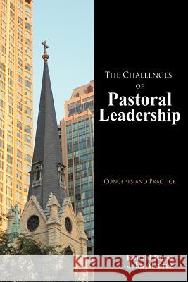 The Challenges of Pastoral Leadership: Concepts and Practice Rojas, Ronald 9781477256329