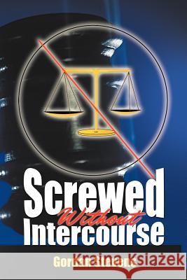 Screwed Without Intercourse Gordan Stevens 9781477256961 Authorhouse