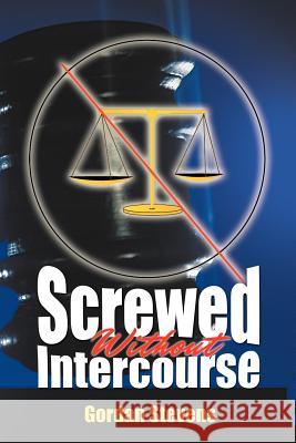 Screwed Without Intercourse Gordan Stevens 9781477256961