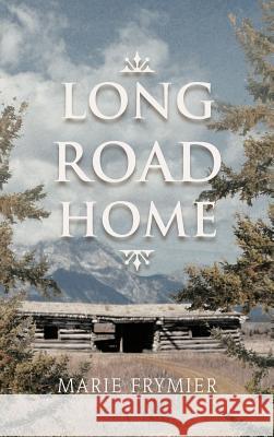 Long Road Home Marie Frymier 9781477257296 Authorhouse