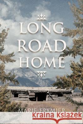 Long Road Home Marie Frymier 9781477257302 Authorhouse
