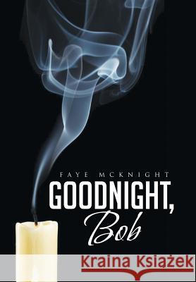 Goodnight, Bob Faye McKnight 9781477258484 Authorhouse