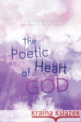 The Poetic Heart of God: Volume 2 Barrett-Benton, Sophia Nicole 9781477259993