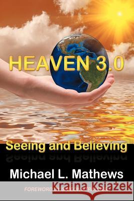 Heaven 3.0: Seeing and Believing Mathews, Michael L. 9781477260609