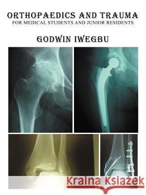 Orthopaedics and Trauma for Medical Students and Junior Residents Godwin Iwegbu 9781477260951 Authorhouse