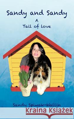 Sandy and Sandy a Tail of Love Sandy Spiwak-Wallin 9781477260968 Authorhouse