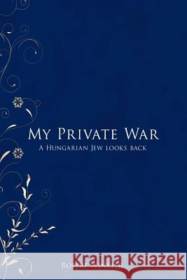 My Private War: A Hungarian Jew Looks Back Winkler, Robert 9781477261613