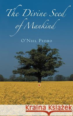The Divine Seed of Mankind O'Niel Pedro 9781477261880 Authorhouse