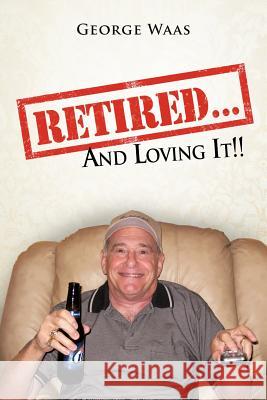 Retired... and Loving It!! George Waas 9781477262573 Authorhouse