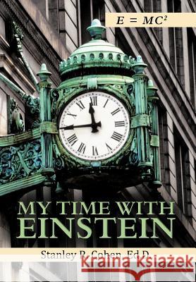 My Time with Einstein Stanley R. Cohe 9781477262627 Authorhouse