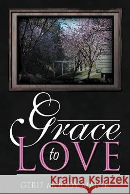 Grace to Love Gerie Moody-Major 9781477264287