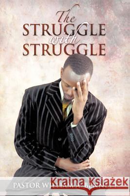 The Struggle with Struggle Pastor William a. Bennett 9781477265413 Authorhouse