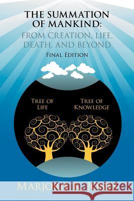The Summation of Mankind: FROM CREATION, LIFE, DEATH, AND BEYOND: Final Edition Jones, Marjorie K. 9781477265468 Authorhouse