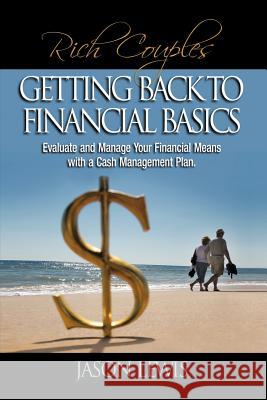 Rich Couple$ Getting Back to Financial Basics: Evaluate and Manage Your Financial Means with a Cash Management Plan Lewis, Jason B. 9781477266052