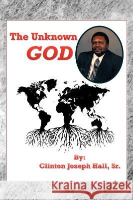 The Unknown GOD Hall, Clinton Joseph, Sr. 9781477266144