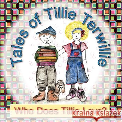 Tales of Tillie Terwillie : Who Does Tillie Love? Mary Kay Larson 9781477266434 Authorhouse