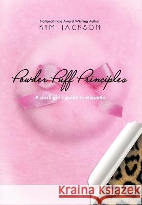 Powder Puff Principles: A posh girl's guide to etiquette Jackson, Kym 9781477268353 Authorhouse