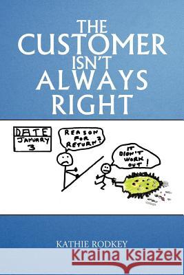 The Customer Isn't Always Right Kathie Rodkey 9781477268544 Authorhouse