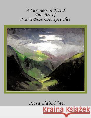 A Sureness of Hand: The Art of Marie-Rose Coenegrachts Wu, Nesa L. 9781477268605