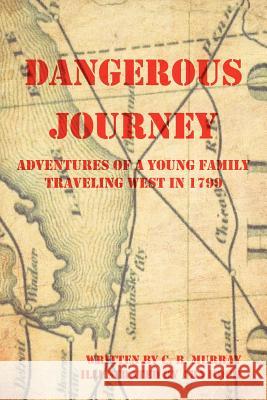 Dangerous Journey: Adventures of a Young Family Traveling West in 1799 Murray, C. B. 9781477269282 Authorhouse