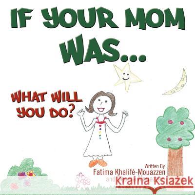 If Your Mom Was.....: What Will You Do? Khalifé, Fatima 9781477269510