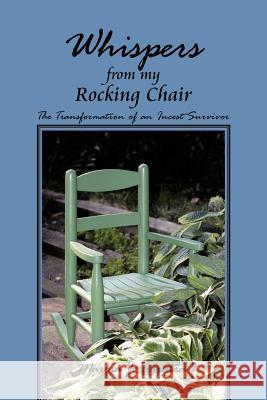 Whispers from My Rocking Chair: The Transformation of an Incest Survivor Terpstra, Marcia J. 9781477269985 Authorhouse