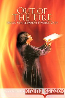 Out of the Fire: Urban Single Parent Finding God Strauss Cbt D. Th, Evangelist Eddie Mae 9781477271759 Authorhouse