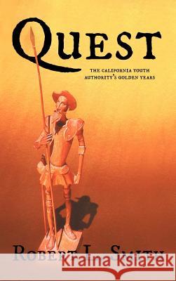 Quest: The California Youth Authority's Golden Years Smith, Robert L. 9781477272572