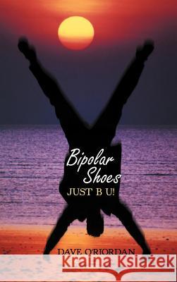 Bipolar Shoes: Just B U! O'Riordan, Dave 9781477273036