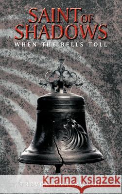 Saint of Shadows: When the Bells Toll Underwood, Trevor 9781477273517 Authorhouse