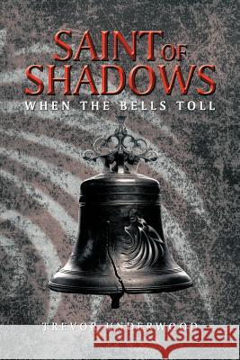 Saint of Shadows: When the Bells Toll Underwood, Trevor 9781477273524