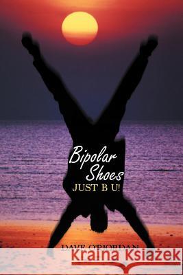 Bipolar Shoes: Just B U! O'Riordan, Dave 9781477273579