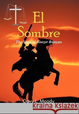 El Sombre: The Saga of Boozer Runyan Moody, Davy L. 9781477274576 Authorhouse