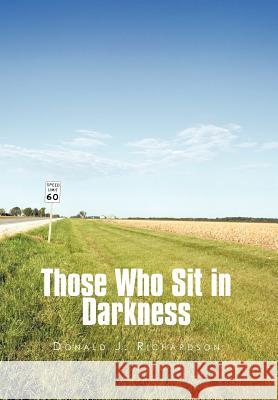 Those Who Sit in Darkness Donald J. Richardson 9781477275078