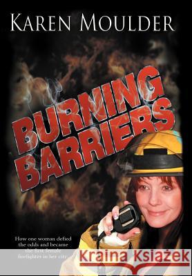 Burning Barriers Karen Moulder 9781477275382 Authorhouse