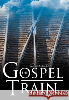 The Gospel Train G. Russell Dey 9781477275832 Authorhouse