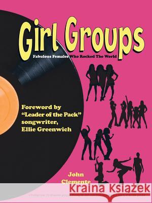 Girl Groups: Fabulous Females Who Rocked The World John Clemente 9781477276334 AuthorHouse