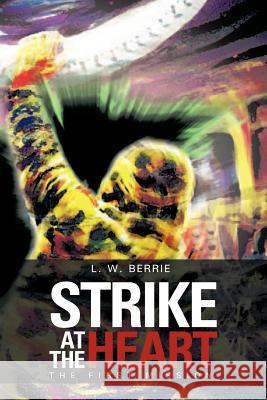 Strike at the Heart: The First Mission Berrie, L. W. 9781477276389 Authorhouse