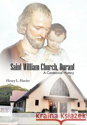 Saint William Church, Durant: A Centennial History Harder, Henry L. 9781477276525