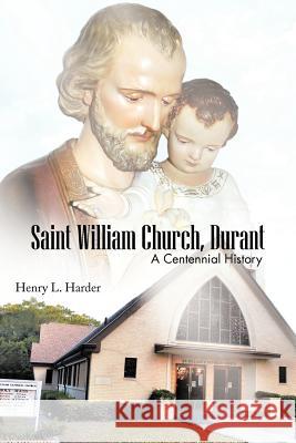 Saint William Church, Durant: A Centennial History Harder, Henry L. 9781477276532 Authorhouse
