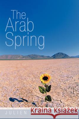 The Arab Spring Julien Anders 9781477276570 Authorhouse