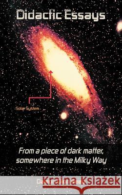 Didactic Essays: From a piece of dark matter, somewhere in the Milky Way? Reed, Damon Dion 9781477276990