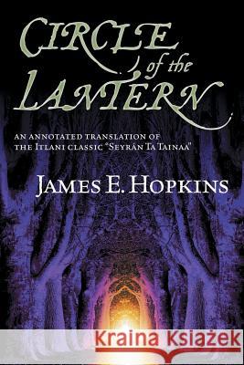 Circle of the Lantern: An Annotated Translation of the Itlani Classic: Seyrán ta Tainaa Hopkins, James E. 9781477277423