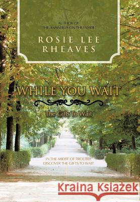 While You Wait: The Gifts To Wait Rheaves, Rosie Lee 9781477277454 Authorhouse