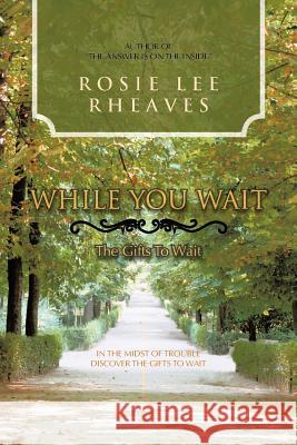 While You Wait: The Gifts To Wait Rheaves, Rosie Lee 9781477277478 Authorhouse