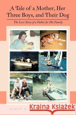 A Tale of a Mother, Her Three Boys, and Their Dog: The Love Story of a Father for His Family Oberst Faap, Byron B. 9781477279137