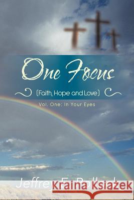 ONE FOCUS (Faith, Hope and Love): Volume One: In Your Eyes Pollock, Jeffrey E. 9781477279205