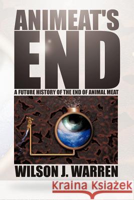 Animeat's End: A Future History of the End of Animal Meat Warren, Wilson J. 9781477279212