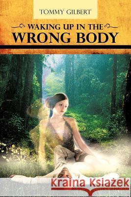 Waking Up in the Wrong Body Gilbert, Tommy 9781477279281