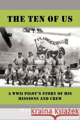 The Ten of Us: A WWII Pilot's Story of His Missions and Crew Phillips, Myron 9781477279403